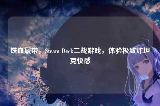 铁血履带,Steam Deck二战游戏,体验极致炸坦克快感