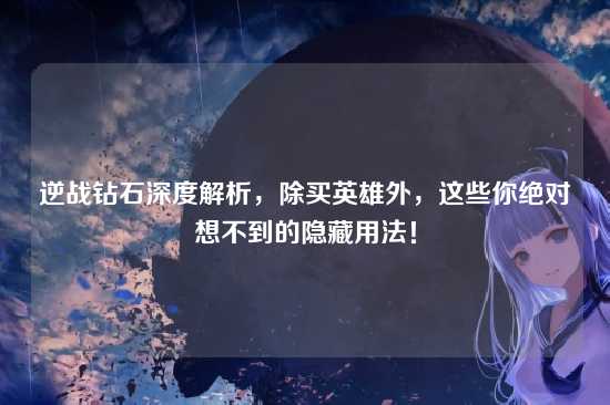 逆战钻石深度解析,除买英雄外,这些你绝对想不到的隐藏用法!
