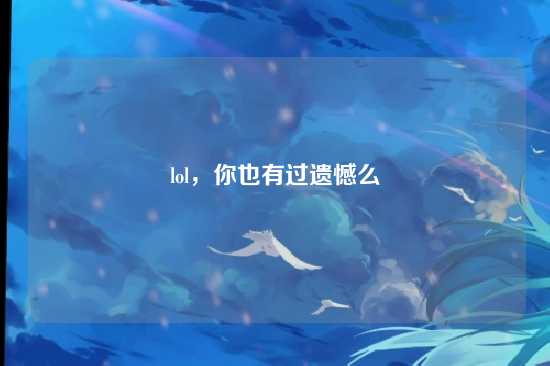 lol,你也有过遗憾么