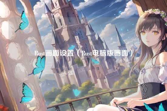 Rust画面设置(Rust电脑版画面)