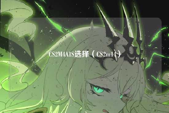 CS2M4A1S选择（CS2m14）